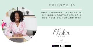 Episode 15 | How I Manage Overwhelm: My Non-Negotiables as a Business Owner and Mum