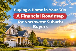Buying a Home in Your 30s: A Financial Roadmap for Northwest Suburbs Buyers