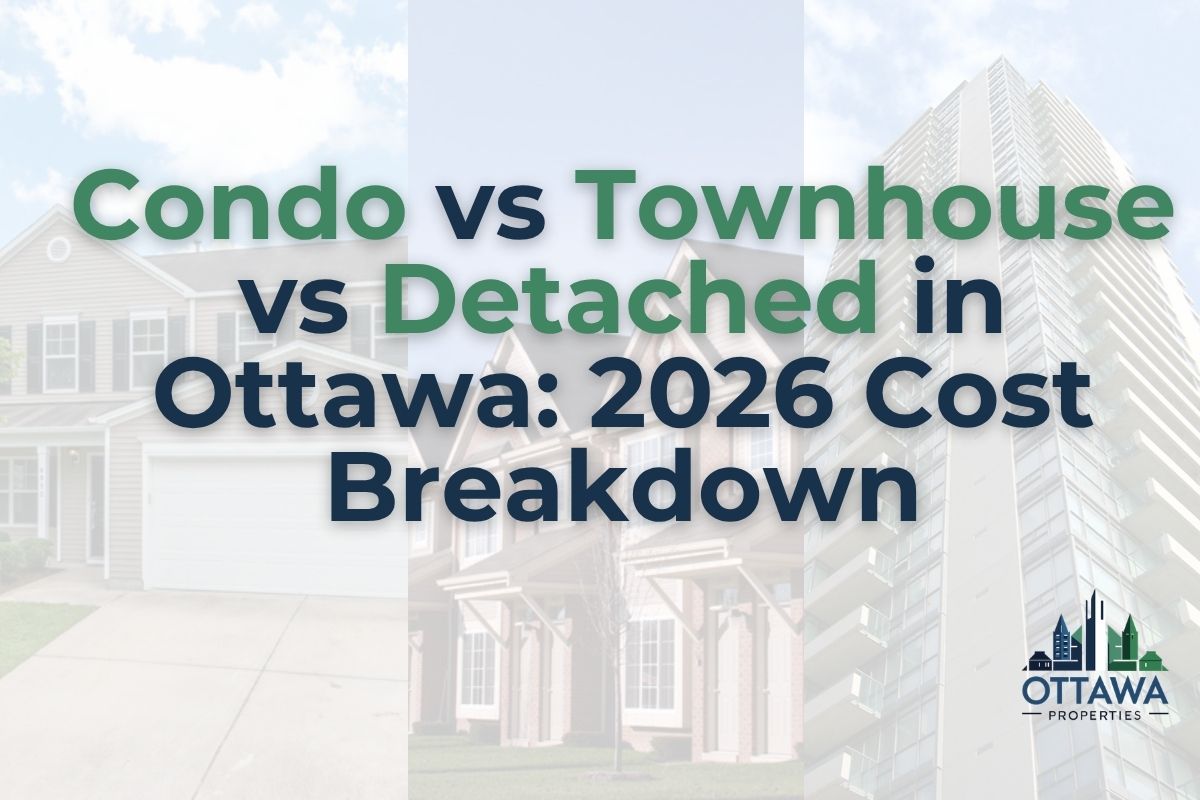 Condo vs Townhouse vs Detached in Ottawa: 2026 Cost Breakdown