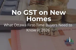 No GST on New Homes: What Ottawa First-Time Buyers Need to Know in 2026