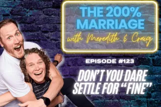 123. Don't You Dare Settle For "Fine" (Chapter 2) | The 200% Marriage Podcast