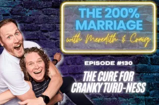 131. The Cure for Cranky Turd-ness (Chapter 10) | The 200% Marriage Podcast