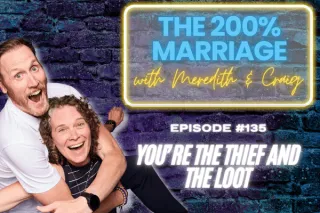 135. You're the Thief AND the Loot (Chapter 14) | The 200% Marriage Podcast