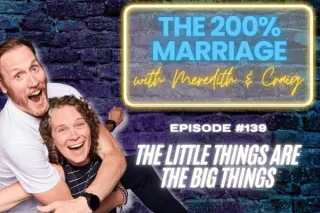139. The Little Things Are The Big Things (Chapter 18) | The 200% Marriage Podcast