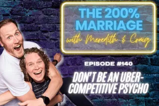 140. Don't be an Uber-Competitive Psycho (Chapter 19) | The 200% Marriage Podcast