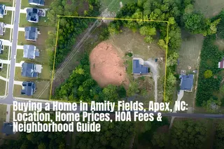 Buying a Home in Amity Fields, Apex, NC: Location, Home Prices, HOA Fees & Neighborhood Guide