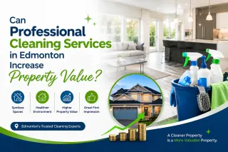 Can Professional Cleaning Services in Edmonton Increase Property Value?