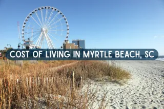 Cost of Living in Myrtle Beach, SC: What It Really Costs to Live Here in 2026