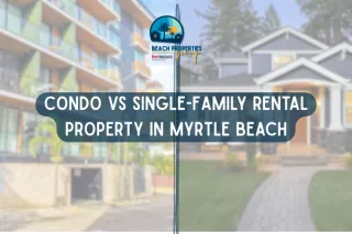 Condo vs Single-Family Rental Property in Myrtle Beach: Which Investment Is Better?