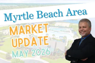 Myrtle Beach Real Estate Market Update – May 2026