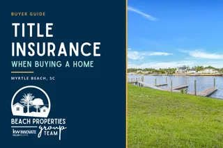 Title Insurance When Buying a Home in Myrtle Beach: What Buyers Should Know