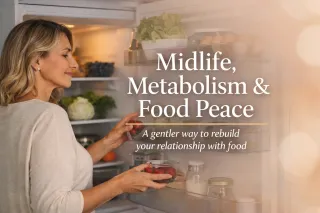 Midlife, Metabolism & Making Peace with Food Again