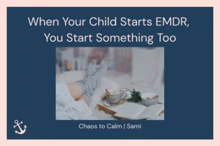 When Your Child Starts EMDR: A Mum's Guide | Chaos to Calm