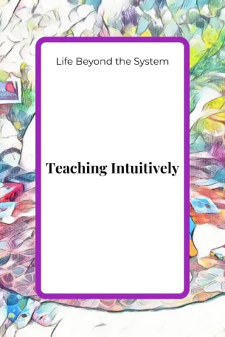 Teaching Intuitively:Honouring Your Inner Guidance in Everyday Learning