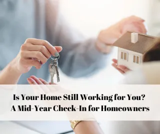 Is Your Home Still Working for You? A Mid-Year Check-In for Homeowners