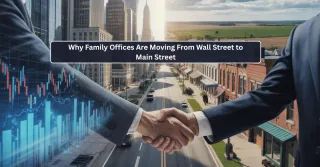 Why Family Offices Are Moving From Wall Street to Main Street