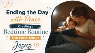 Ending the Day with Peace: Creating a Bedtime Routine That Points Kids to Jesus