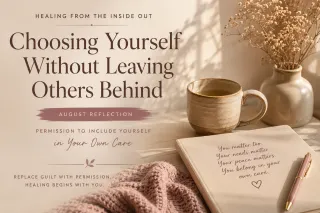 Choosing Yourself Without Leaving Others Behind Permission to Include Yourself in Your Own Care