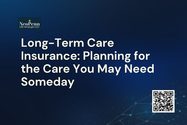 Long-Term Care Insurance: Planning For The Care You May Need Someday