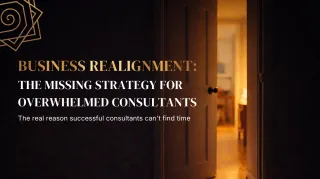 Business Realignment: The Missing Strategy for Overwhelmed Consultants