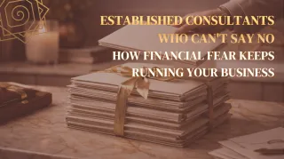Established consultants who can't say no: how financial fear keeps running your business