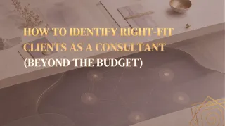 How to Identify Right-Fit Clients as a Consultant (Beyond the Budget)