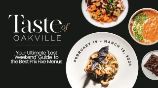 Taste of Oakville 2026: Last Weekend Guide & Best Prix Fixe Menus
