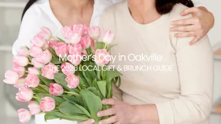 Mother’s Day 2026 Oakville: Best Brunch & Local Gift Ideas