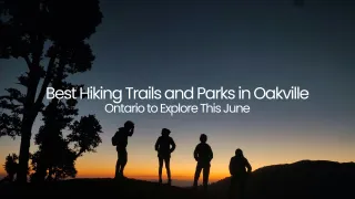 Best Hiking Trails and Parks in Oakville, Ontario to Explore This June