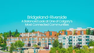 Moving to Bridgeland-Riverside: 2026 Calgary Neighborhood Guide