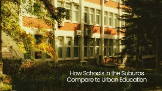 Suburban vs. Urban Education: Is a Summer Move Right for Your Family?