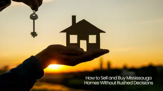 How to Sell and Buy Mississauga Homes Without Rushed Decisions