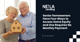 Senior Homeowners Have Four Ways to Access Home Equity and One Requires No Monthly Payment