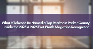 What It Takes to Be Named a Top Realtor in Parker County: Inside the 2025 & 2026 Fort Worth Magazine Recognition