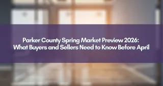 Parker County Spring Market Preview 2026: What Buyers and Sellers Need to Know Before April
