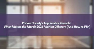 Parker County's Top Realtor Reveals: What Makes the March 2026 Market Different (And How to Win)