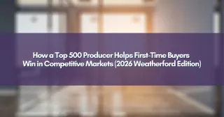 How a Top 500 Producer Helps First-Time Buyers Win in Competitive Markets (2026 Weatherford Edition)