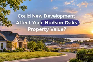 Could New Development Affect Your Hudson Oaks Property Value?