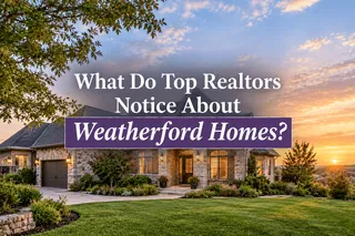 What Do Top Realtors Notice About Weatherford Homes?
