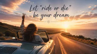 Let Your Ride Or Die Be Your Dreams