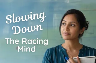 Slowing Down the Racing Mind
