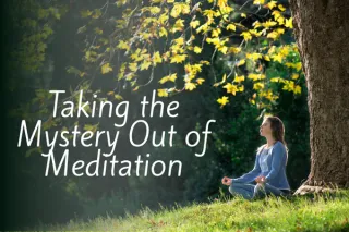Taking the Mystery Out of Meditation