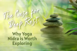 The Case for Deep Rest – Why Yoga Nidra Is Worth Exploring
