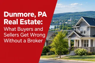 Dunmore, PA Real Estate: What Buyers and Sellers Get Wrong Without a Broker
