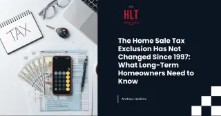 The Home Sale Tax Exclusion Has Not Changed Since 1997: What Long-Term Homeowners Need to Know