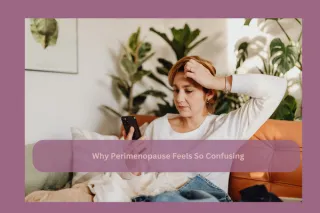 Why Perimenopause Feels So Confusing