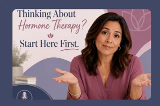 Thinking About Hormone Therapy? Start Here First.