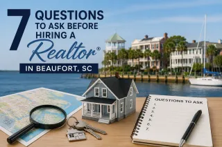 7 Questions to Ask Before Hiring a Realtor® in Beaufort, SC (2026 Home Buyer's & Seller's Guide)