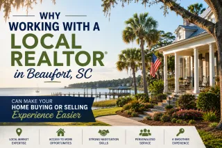 Why Working with a Local Realtor® in Beaufort, SC Can Make Your Home Buying or Selling Experience Easier