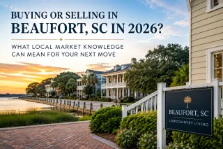 Buying or Selling in Beaufort, SC in 2026? What Local Market Knowledge Can Mean for Your Next Move